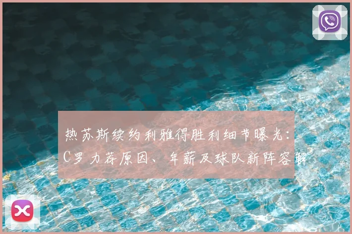 热苏斯续约利雅得胜利细节曝光：C罗力荐原因、年薪及球队新阵容解析