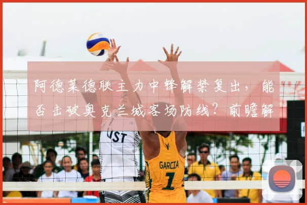 阿德莱德联主力中锋解禁复出，能否击破奥克兰城客场防线？前瞻解析